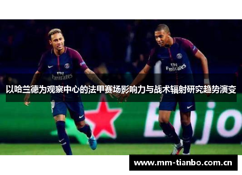 以哈兰德为观察中心的法甲赛场影响力与战术辐射研究趋势演变