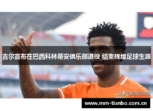 吉尔宣布在巴西科林蒂安俱乐部退役 结束辉煌足球生涯
